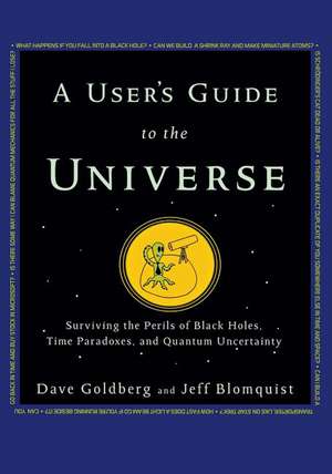 A User's Guide to the Universe: Surviving the Perils of Black Holes, Time Paradoxes, and Quantum Uncertainty de Dave Goldberg