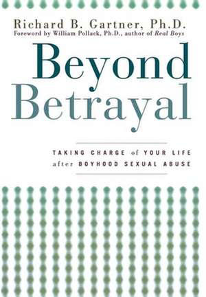 Beyond Betrayal: Taking Charge of Your Life After Boyhood Sexual Abuse de Richard B. Gartner