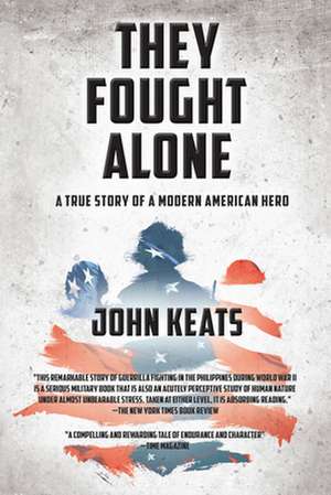 They Fought Alone: A True Story of a Modern American Hero de John Keats