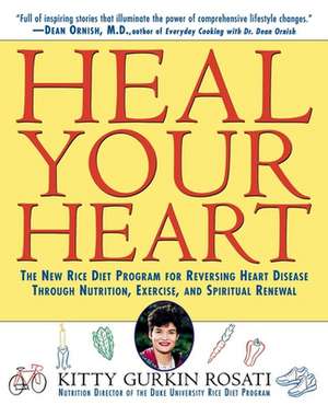 Heal Your Heart: The New Rice Diet Program for Reversing Heart Disease Through Nutrition, Exercise, and Spiritual Renewal de Kitty Gurkin Rosati