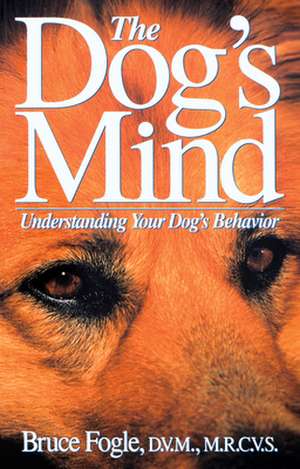 The Dog's Mind: Understanding Your Dog's Behavior de Bruce Fogle