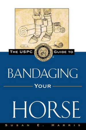 The Uspc Guide to Bandaging Your Horse de Susan E. Harris