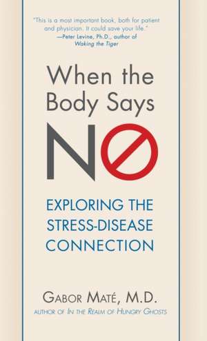 When the Body Says No: Exploring the Stress-Disease Connection de Gabor Maté