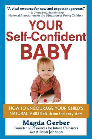 Your Self-Confident Baby: How to Encourage Your Child's Natural Abilities -- From the Very Start de Magda Gerber