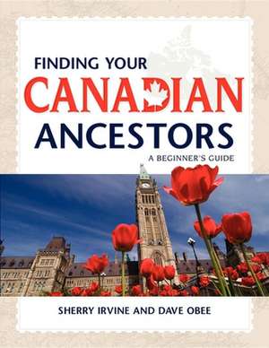 Finding Your Canadian Ancestors: A Beginner's Guide de Sherry Irvine