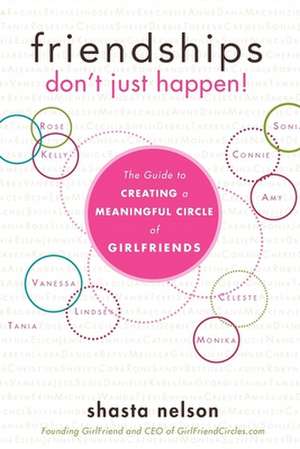 Friendships Don't Just Happen!: The Guide to Creating a Meaningful Circle of Girlfriends de Shasta Nelson