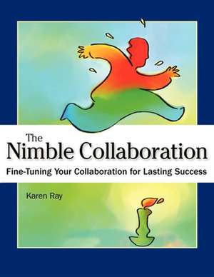 Nimble Collaboration: Fine-Tuning Your Collaboration for Lasting Success de Karen Louise Ray