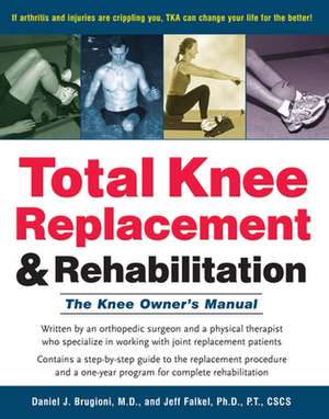 Total Knee Replacement and Rehabilitation: The Knee Owner's Manual de Daniel J. Brugioni