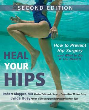 Heal Your Hips: How to Prevent Hip Surgery and What to Do If You Need It de Lynda Huey