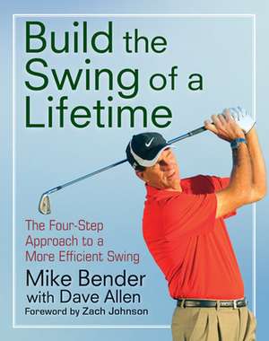 Build the Swing of a Lifetime: The Four-Step Approach to a More Efficient Swing de Mike Bender