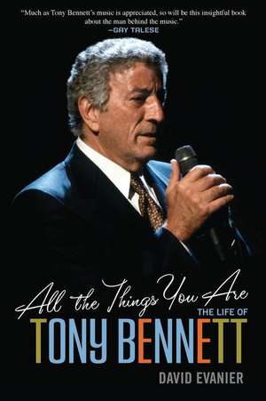 All the Things You Are: The Life of Tony Bennett de David Evanier