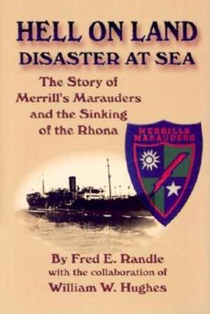 Hell on Land Disaster at Sea: The Story of Merrill's Marauders and the Sinking of the Rhona de Fred E. Randle