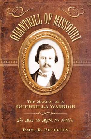 Quantrill of Missouri: The Making of a Guerilla Warrior de Paul R. Petersen