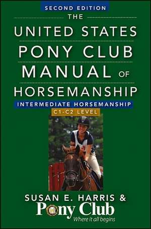 The United States Pony Club Manual of Horsemanship Intermediate Horsemanship (C Level) de Susan E. Harris