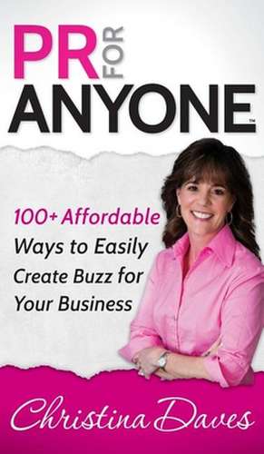 PR for Anyone: 100+ Affordable Ways to Easily Create Buzz for Your Business de Christina Daves