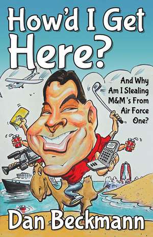 How'd I Get Here? and Why Am I Stealing M&M's from Air Force One? de Dan Beckmann