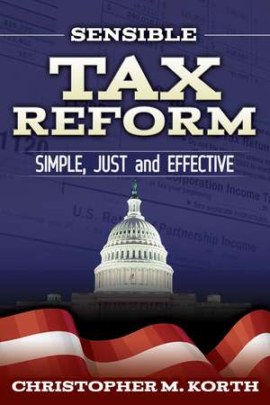 Sensible Tax Reform: Simple, Just and Effective de Christopher M. Korth