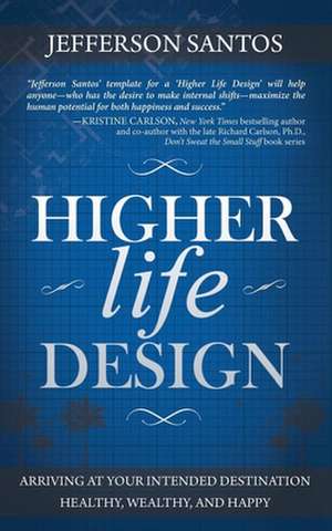 Higher Life Design: Arriving at Your Intended Destination Healthy, Wealthy, and Happy de Jefferson Santos