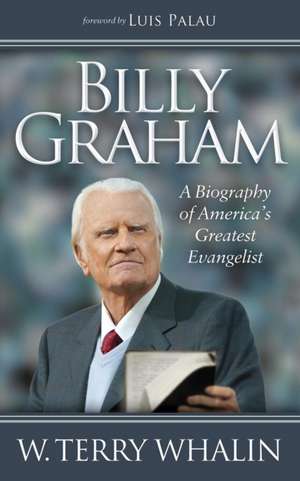 Billy Graham: A Biography of America's Greatest Evangelist de W. Terry Whalin