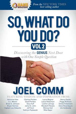 So, What Do You Do?, Volume 2: Discovering the Genius Next Door with One Simple Question de Joel Comm