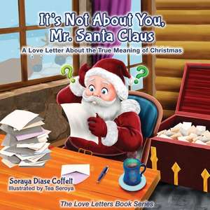 It's Not about You Mr. Santa Claus: A Love Letter about the True Meaning of Christmas de Soraya Diase Coffelt