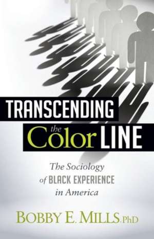 Transcending the Color Line: The Sociology of Black Experience in America de Bobby E. Mlls