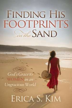 Finding His Footprints in the Sand: God's Grace to Women in an Ungracious World de Erica S. Kim