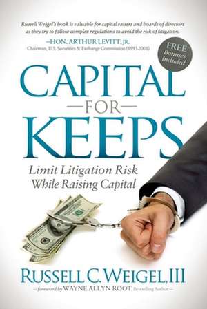 Capital for Keeps: Limit Litigation Risk While Raising Capital de Russell C. Weigel III