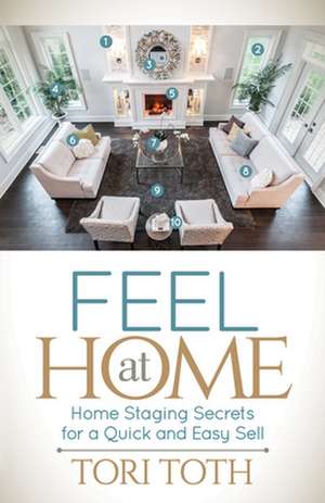 Feel at Home: Home Staging Secrets for a Quick and Easy Sell de Tori Toth