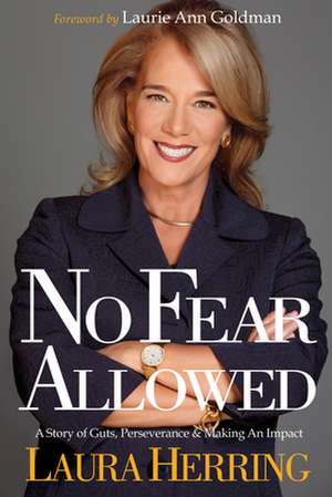 No Fear Allowed: A Story of Guts, Perseverance, and Making an Impact de Laura Herring