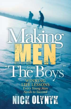 Making Men from "The Boys]winning Life Lessons Every Young Man Needs to Succeed]morgan James Publishing]bc]b102]10/06/2015]spo020000]32]17.95]17.95]ip: 12 Guidelines Designed to Turn Your Darkest Hour Into Your Greatest Victory de Nick Olynyk