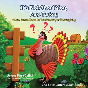 It's Not about You, Mrs. Turkey: A Love Letter about the True Meaning of Thanksgiving de Soraya Diase Coffelt