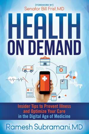 Health on Demand: Insider Tips to Prevent Illness and Optimize Your Care in the Digital Age of Medicine de Ramesh Subramani