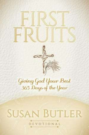 First Fruits: Giving God Your Best 365 Days of the Year de Susan Butler