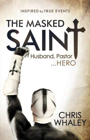 The Masked Saint: Husband, Pastor, Hero de Chris Whaley