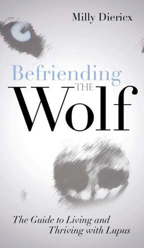 Befriending the Wolf: The Guide to Living and Thriving with Lupus de Milly Diericx