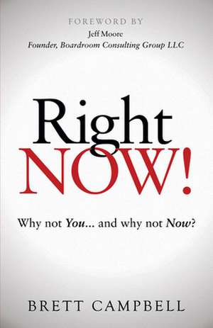 Right Now!: Why Not You and Why Not Now? de Brett Campbell