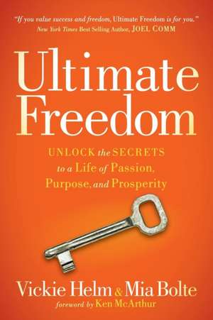 Ultimate Freedom: Unlock the Secrets to a Life of Passion, Purpose, and Prosperity de Vickie Helm