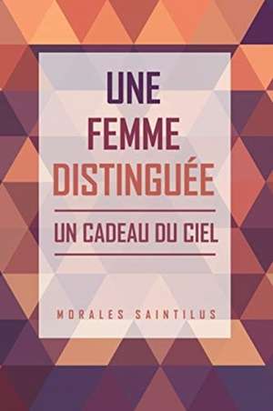 Une Femme Distinguée: Un Cadeau Du Ciel de Morales Saintilus