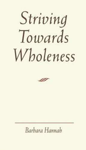 Striving Towards Wholeness de Barbara Hannah