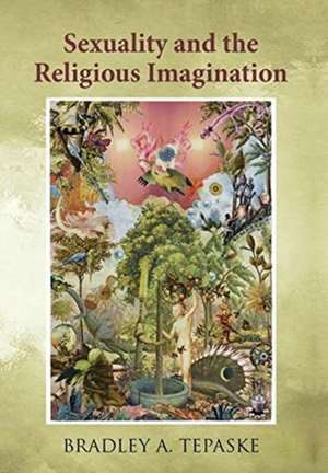 Sexuality and the Religious Imagination de Bradley A TePaske