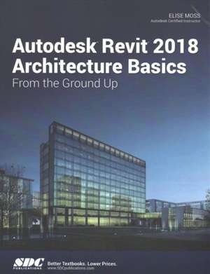 Autodesk Revit 2018 Architecture Basics de Elise Moss