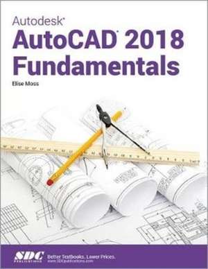 Autodesk AutoCAD 2018 Fundamentals de Elise Moss