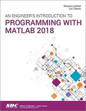 An Engineer's Introduction to Programming with MATLAB 2018 de Shawna Lockhart