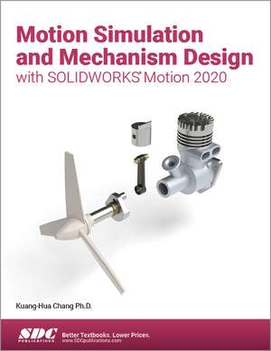 Motion Simulation and Mechanism Design with SOLIDWORKS Motion 2020 de Kuang-Hua Chang