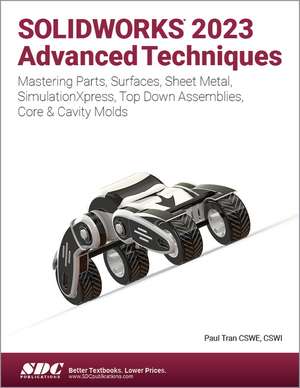 SOLIDWORKS 2023 Advanced Techniques: Mastering Parts, Surfaces, Sheet Metal, SimulationXpress, Top-Down Assemblies, Core & Cavity Molds de Paul Tran