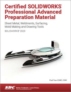 Certified SOLIDWORKS Professional Advanced Preparation Material (SOLIDWORKS 2023): Sheet Metal, Weldments, Surfacing, Mold Tools and Drawing Tools de Paul Tran