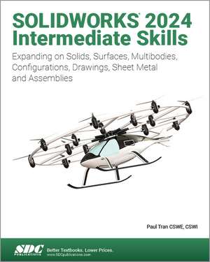 SOLIDWORKS 2024 Intermediate Skills: Expanding on Solids, Surfaces, Multibodies, Configurations, Drawings, Sheet Metal and Assemblies de Paul Tran