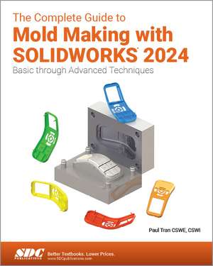 The Complete Guide to Mold Making with SOLIDWORKS 2024: Basic through Advanced Techniques de Paul Tran