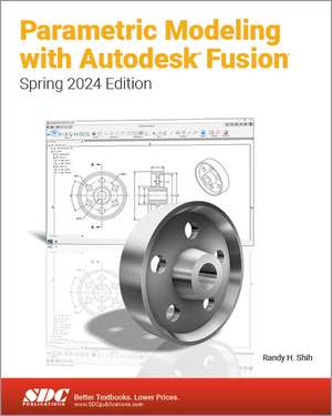 Parametric Modeling with Autodesk Fusion: Spring 2024 Edition de Randy H. Shih